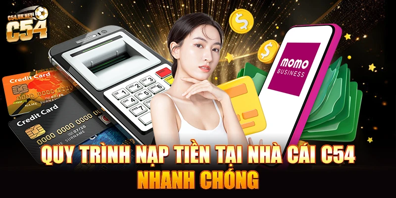 C54 - Link Truy Cập C54.com Không Bị Chặn Mới Nhất 2025 Quy trình nạp tiền tại nhà cái C54 nhanh chóng