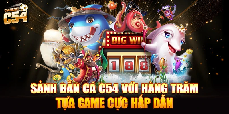 C54 - Link Truy Cập C54.com Không Bị Chặn Mới Nhất 2025 Sảnh bắn cá C54 với hàng trăm tựa game cực hấp dẫn